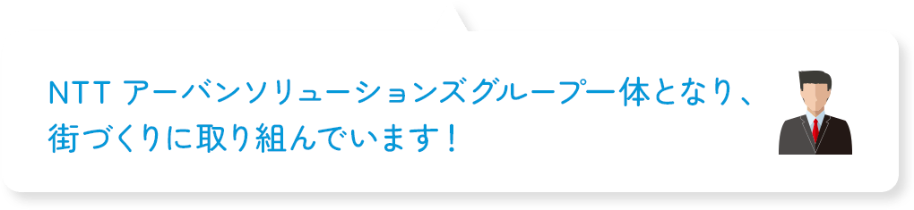 NTTアーバンソリューションズグループ一体となり、街づくりに取り組んでいます!